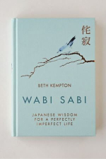 “Wabi Sabi: Japanese Wisdom for a Perfectly Imperfect Life” Beth Kempton